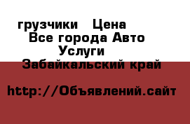 грузчики › Цена ­ 200 - Все города Авто » Услуги   . Забайкальский край